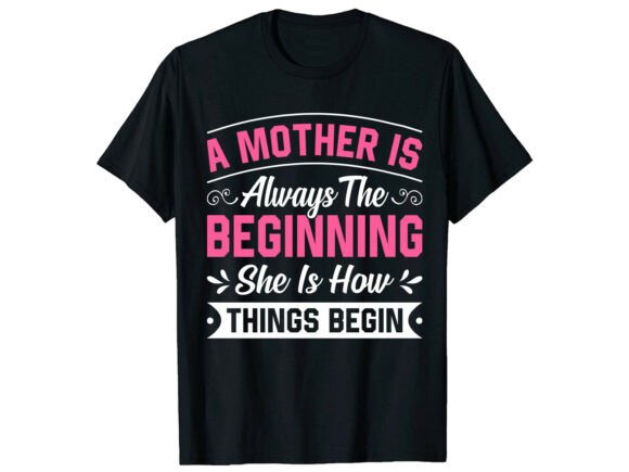 Mom Beginning Quote Mother s Day T-shirt: A Graphics Review for T-Shirt Designs
